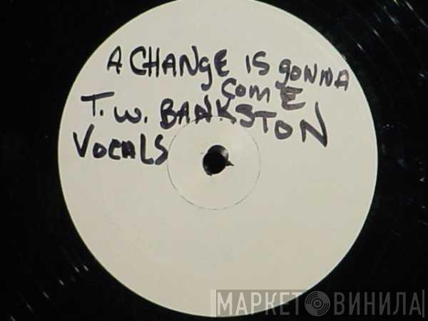  T. W. Bankston  - A Change Is Gonna Come
