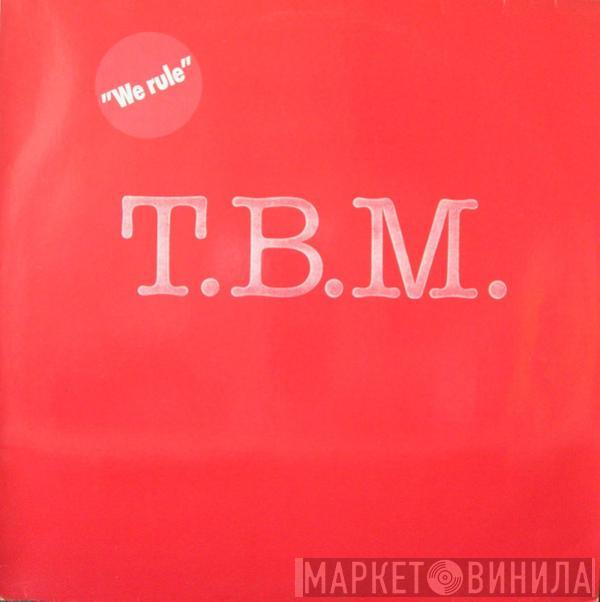 T.B.M. - We Rule