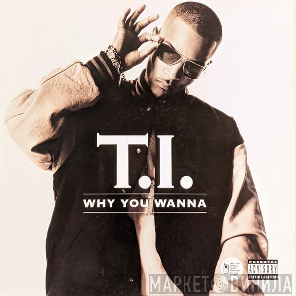  T.I.  - Why You Wanna