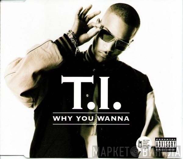  T.I.  - Why You Wanna