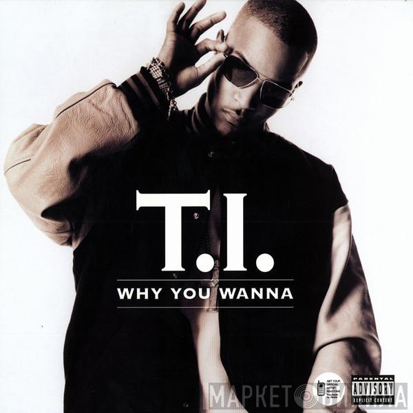  T.I.  - Why You Wanna