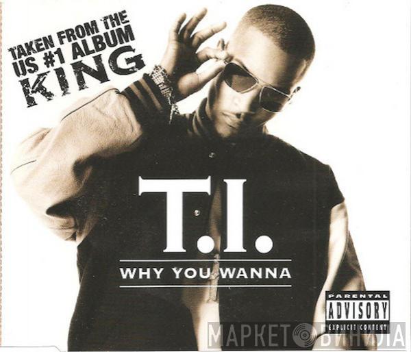  T.I.  - Why You Wanna