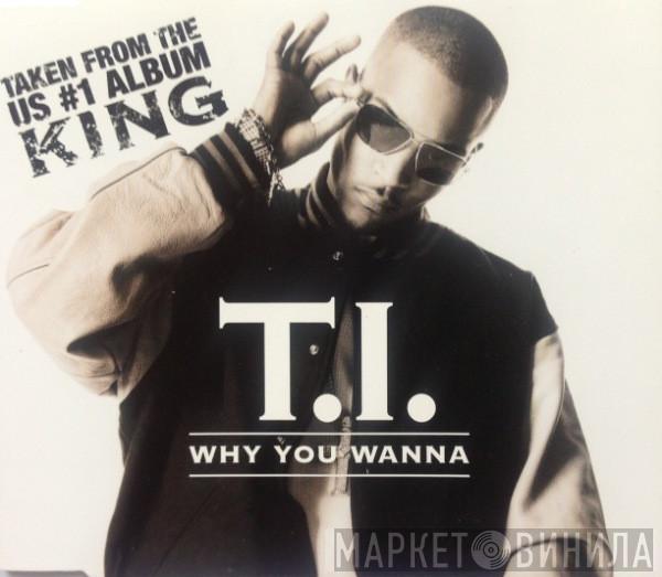  T.I.  - Why You Wanna