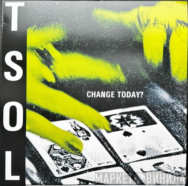 T.S.O.L. - Change Today?