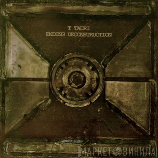 T Tauri  - Ending Deconstruction