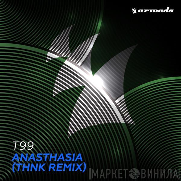  T99  - Anasthasia (THNK Remix)
