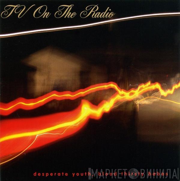  TV On The Radio  - Desperate Youth, Blood Thirsty Babes