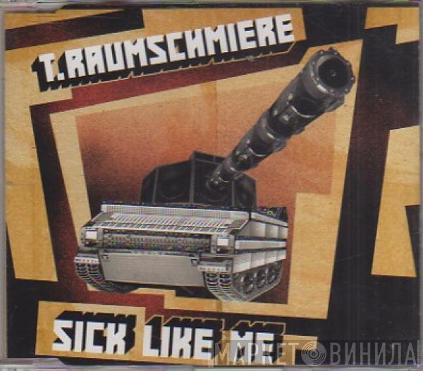  T.Raumschmiere  - Sick Like Me