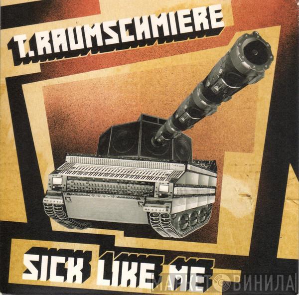  T.Raumschmiere  - Sick Like Me