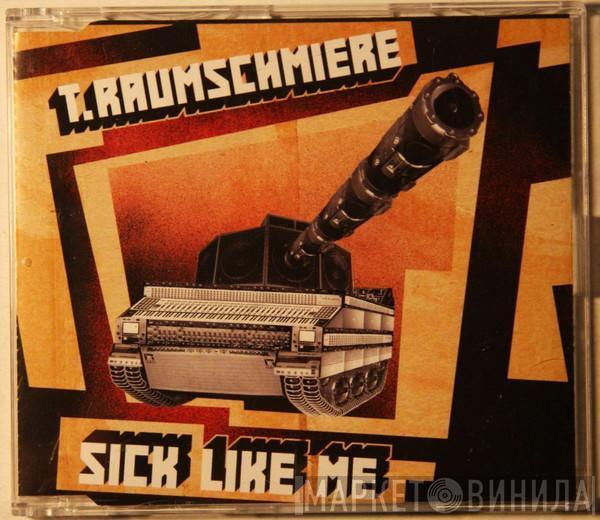  T.Raumschmiere  - Sick Like Me