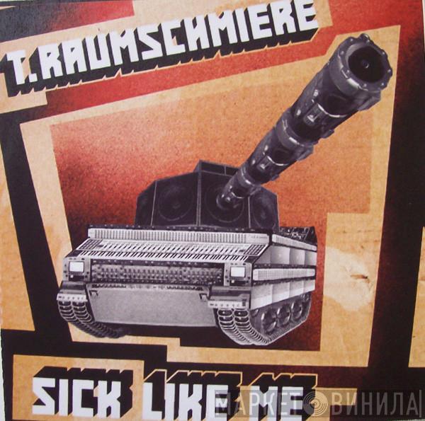  T.Raumschmiere  - Sick Like Me