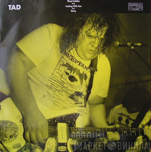 Tad - Wood Goblins b/w Cooking With Gas plus Daisy