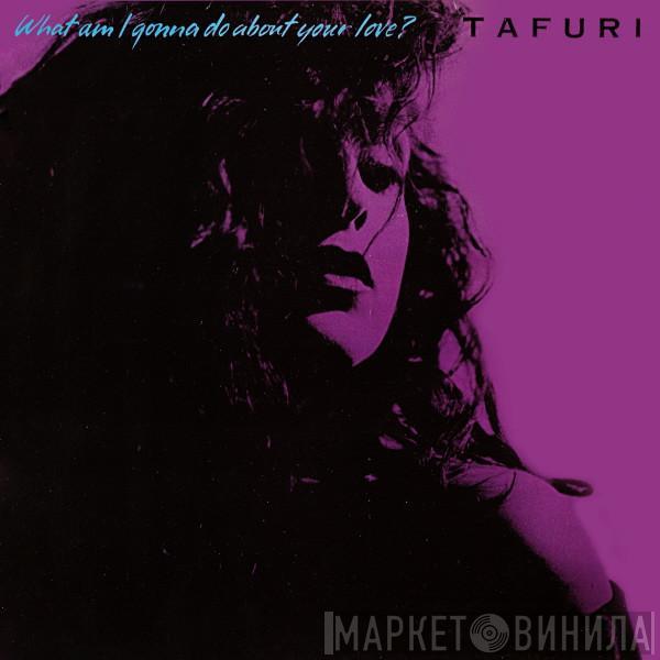 Tafuri - What Am I Gonna Do (About Your Love)?