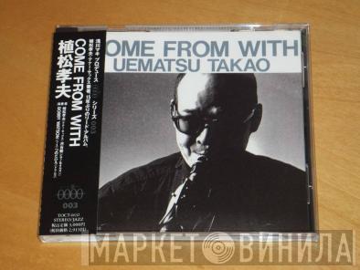  Takao Uematsu  - Come From With
