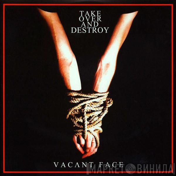 Take Over And Destroy - Vacant Face