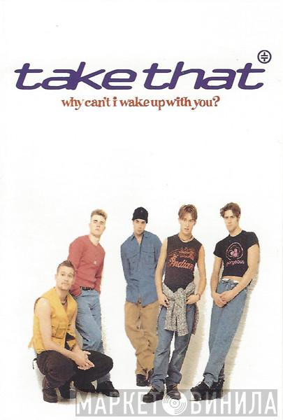  Take That  - Why Can't I Wake Up With You?
