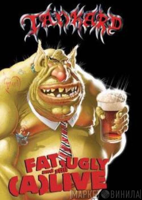 Tankard - Fat, Ugly & Still (A)Live