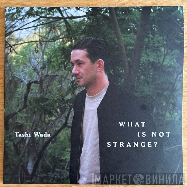 Tashi Wada - What Is Not Strange?