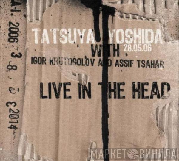 Tatsuya Yoshida, Igor Krutogolov, Assif Tsahar - Live In The Head