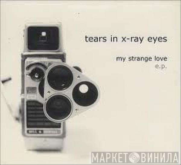 Tears In X-Ray Eyes - My Strange Love E.P.