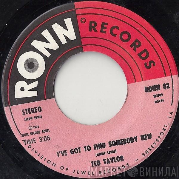  Ted Taylor  - I've Got To Find Somebody New / For All The Days In My Life