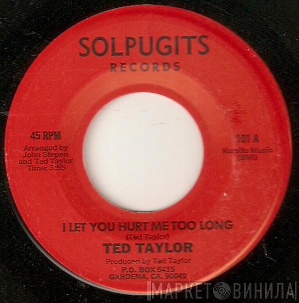 Ted Taylor - I Let You Hurt Me Too Long / Pleading For Love