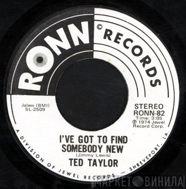 Ted Taylor - I've Got To Find Somebody New