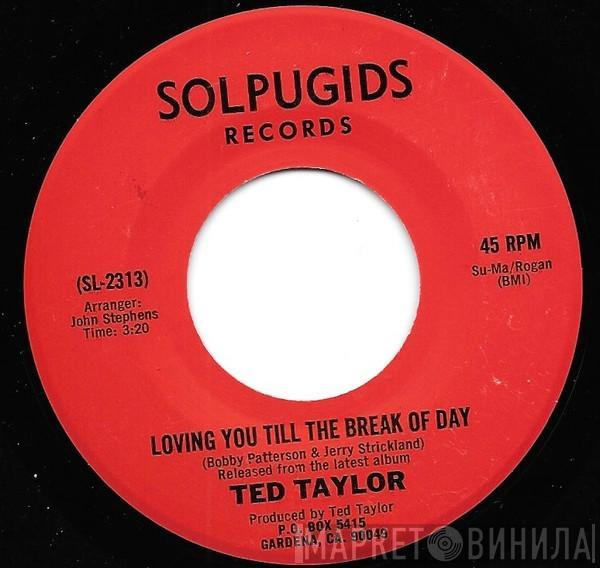 Ted Taylor - Loving You Till The Break Of Day