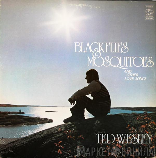 Ted Wesley - Blackflies & Mosquitoes And Other Love Songs