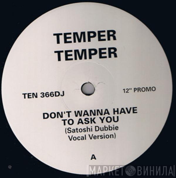 Temper Temper - Don't Wanna Have To Ask You