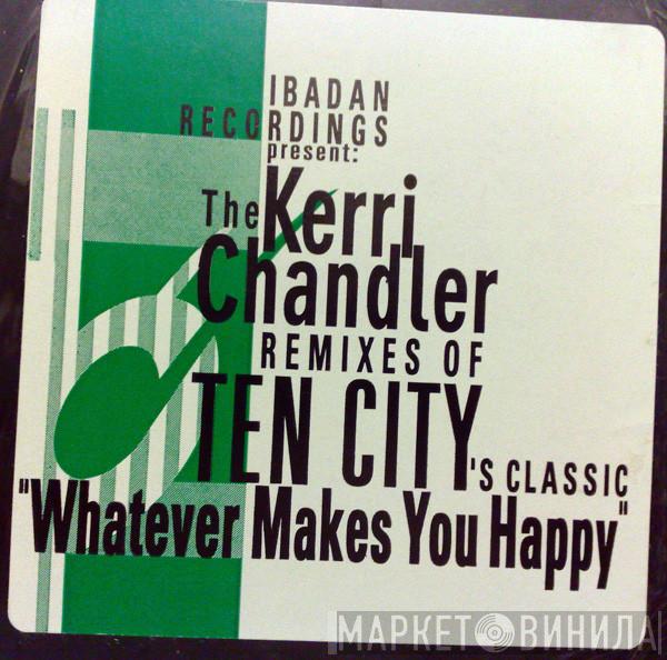 Ten City - Whatever Makes You Happy (The Kerri Chandler Remixes)