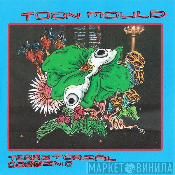 Territorial Gobbing - Toon Mould