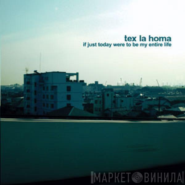 Tex La Homa - If Just Today Were To Be My Entire Life