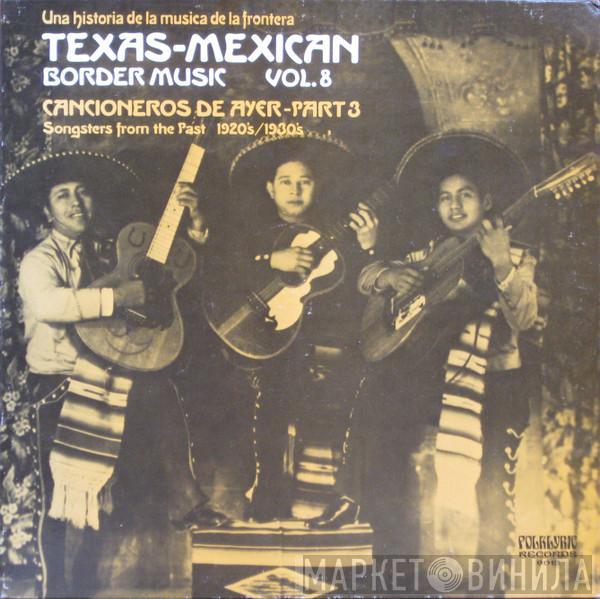  - Texas-Mexican Border Music Vol. 8 - Cancioneros  De Ayer Part 3