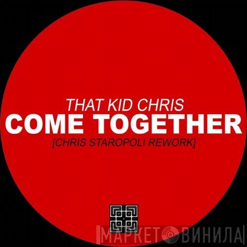  That Kid Chris  - Come Together (Chris Staropoli Rework)