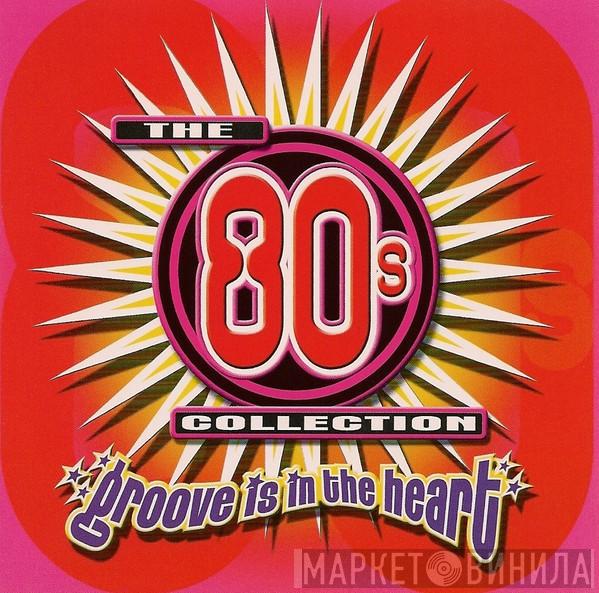  - The 80's Collection Groove Is In The Heart