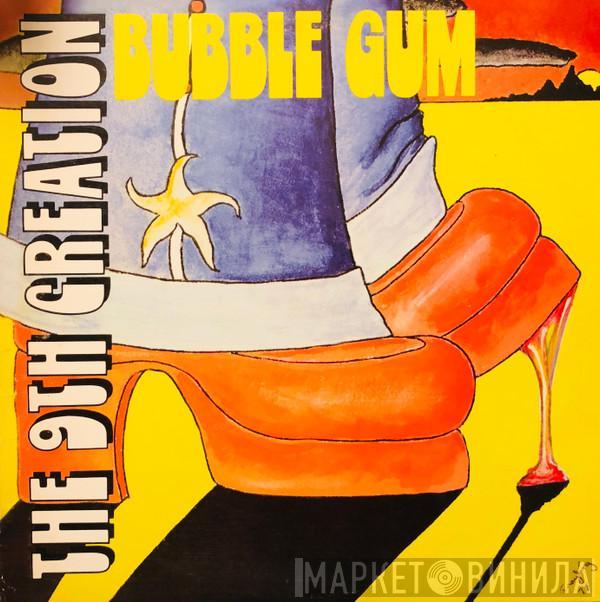  The 9th Creation  - Bubble Gum