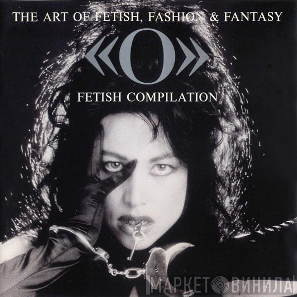  - The Art Of Fetish, Fashion & Fantasy - «O» Fetish Compilation