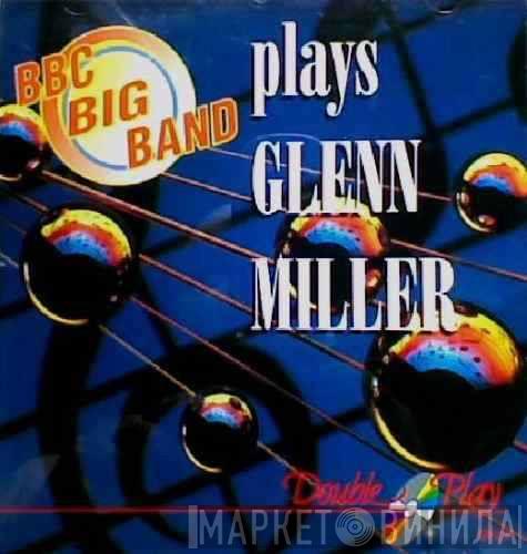 The BBC Big Band - Plays Glenn Miller