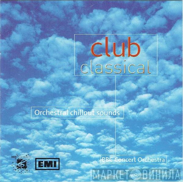 The BBC Concert Orchestra - Club Classical (Orchestral Chillout Sounds)