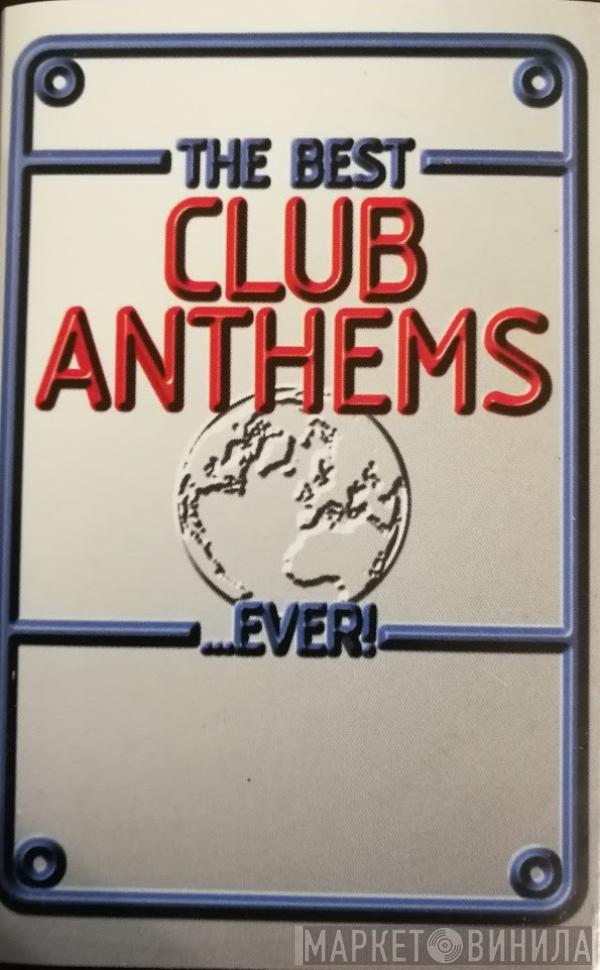  - The Best Club Anthems...Ever!