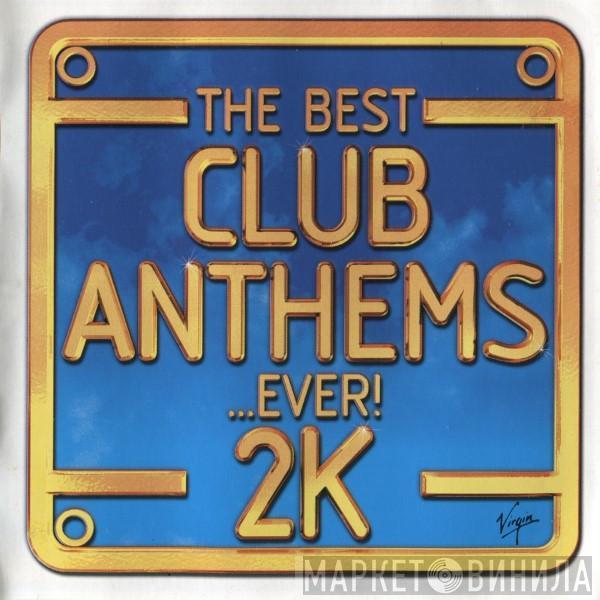  - The Best Club Anthems...Ever! 2K