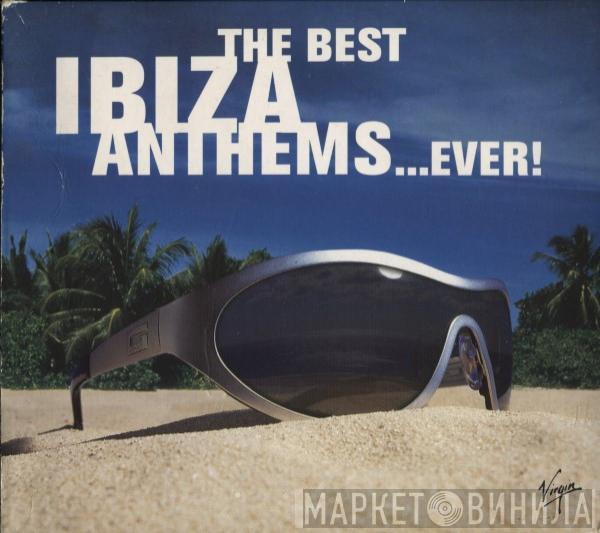  - The Best Ibiza Anthems...Ever!