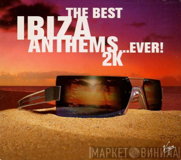  - The Best Ibiza Anthems...Ever! 2K