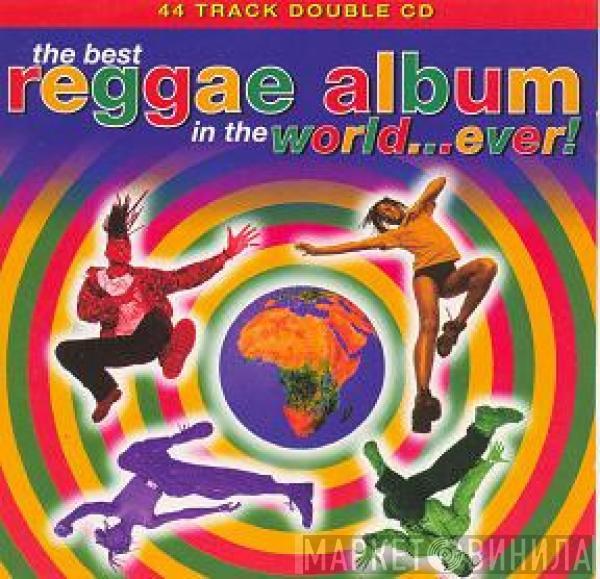  - The Best Reggae Album In The World...Ever!