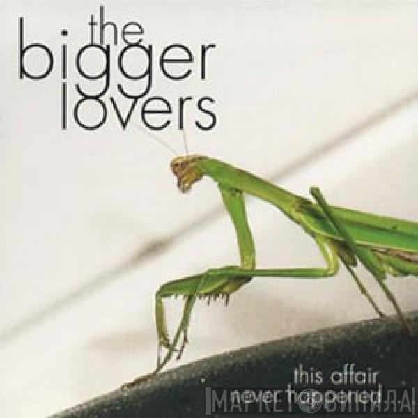 The Bigger Lovers - This Affair Never Happened... And Here Are Eleven Songs About It