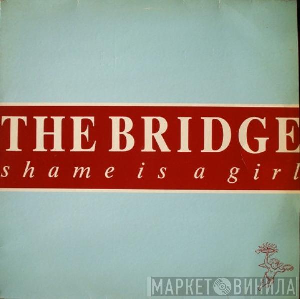 The Bridge  - Shame Is A Girl