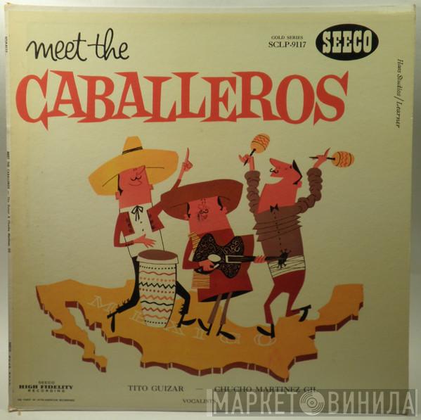 The Caballeros , Tito Guizar, Chucho Martinez Gil - Meet The Caballeros