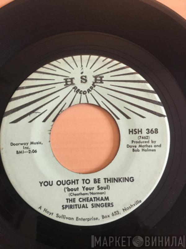 The Cheatham Spiritual Singers - You Ought To Be Thinking ('Bout Your Soul)