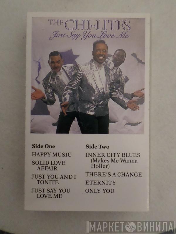  The Chi-Lites  - Just Say You Love Me